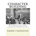 Character Building: : Being Addresses Delivered on Sunday Evenings To The Students of Tuskegee Institute