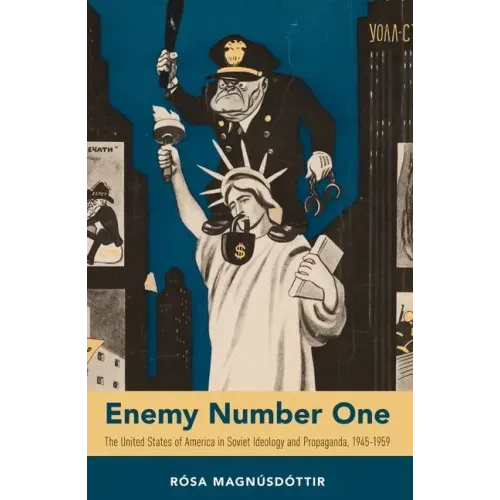 Enemy Number One: The United States of America in Soviet Ideology and Propaganda, 1945-1959