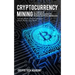 Cryptocurrency Mining: A Complete Beginners Guide to Mining Cryptocurrencies, Including Bitcoin, Litecoin, Ethereum, Altcoin, Monero, and Others
