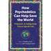 How Psychedelics Can Help Save the World: Visionary and Indigenous Voices Speak Out