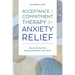 Acceptance and Commitment Therapy for Anxiety Relief: How to Evolve Your Relationship with Your Mind