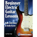 Beginner Electric Guitar Lessons: Book with Online Video & Audio