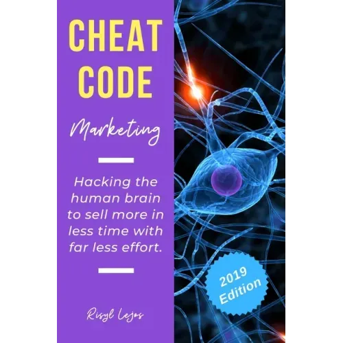 Cheat Code Marketing: hacking the human brain to sell more in less time with far less effort!