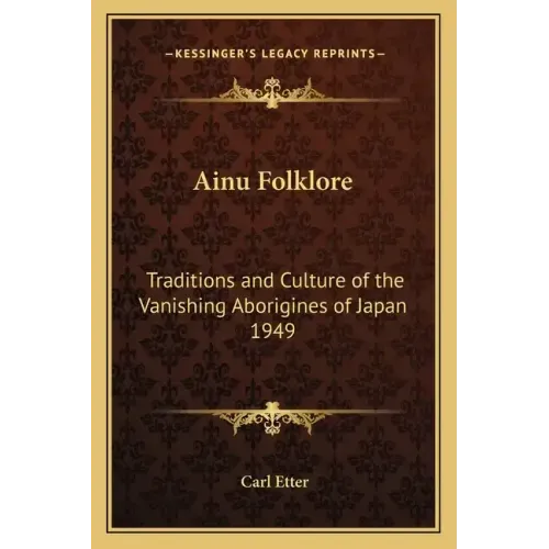 Ainu Folklore: Traditions and Culture of the Vanishing Aborigines of Japan 1949