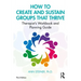How to Create and Sustain Groups That Thrive: Therapist's Workbook and Planning Guide