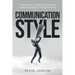 Communication Style: A Beginner's Guide on Effective Communication in Life and Work