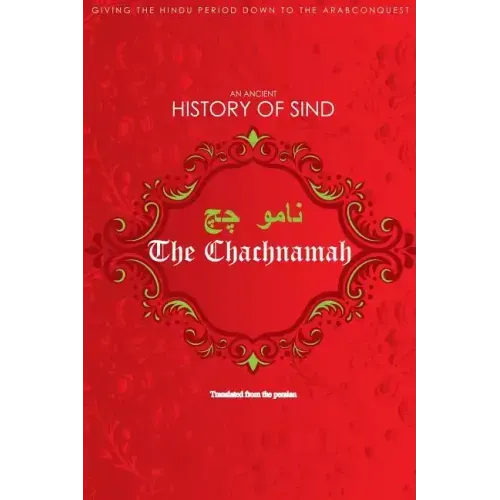 The Chachnamah: Giving the Hindu period down to the Arab Conquest