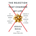 The Rejection That Changed My Life: 25+ Powerful Women on Being Let Down, Turning It Around, and Burning It Up at Work