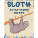 Sloth Activity Book For Kids: Awesome Sloth Coloring And Activity Pages, Creativity Pages With Mazes To Solve, Designs To Color, And More