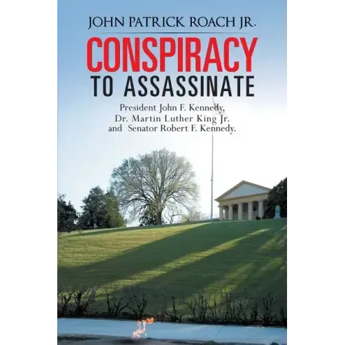 Conspiracy to Assassinate President John F. Kennedy, Dr. Martin Luther King Jr. and Senator Robert F. Kennedy.