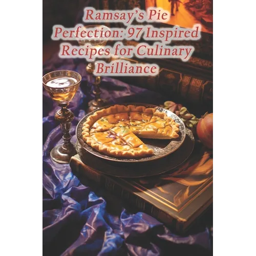 Ramsay's Pie Perfection: 97 Inspired Recipes for Culinary Brilliance