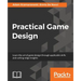 Practical Game Design: Learn the art of game design through applicable skills and cutting-edge insights