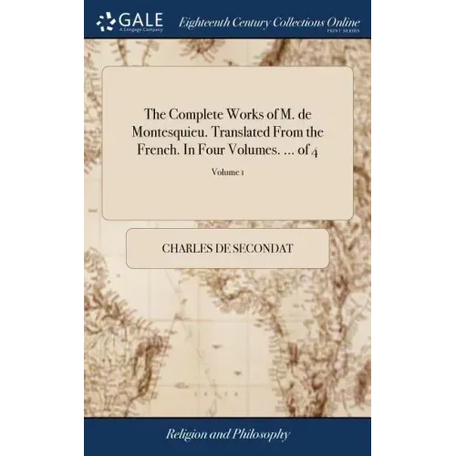 The Complete Works of M. de Montesquieu. Translated From the French. In Four Volumes. ... of 4; Volume 1