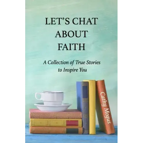 Let's Chat About Faith: A Collection of True Stories to Inspire You