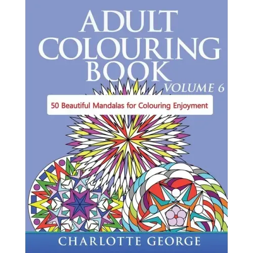 Adult Colouring Book - Volume 6: 50 Original Mandalas for Colouring Enjoyment