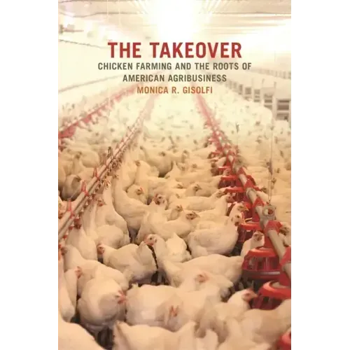 The Takeover: Chicken Farming and the Roots of American Agribusiness