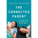 The Connected Parent: An Expert Guide to Parenting in a Digital World