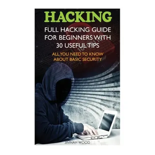Hacking: Full Hacking Guide for Beginners With 30 Useful Tips. All You Need To Know About Basic Security: (How to Hack, Compute