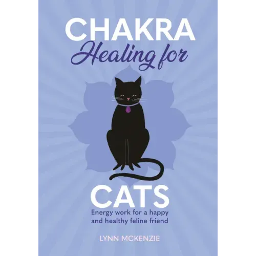 Chakra Healing for Cats: Energy Work for a Happy and Healthy Feline Friends