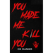 You Made Me Kill You