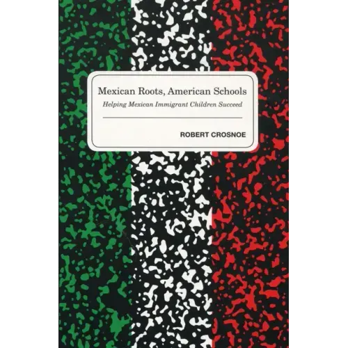 Mexican Roots, American Schools: Helping Mexican Immigrant Children Succeed