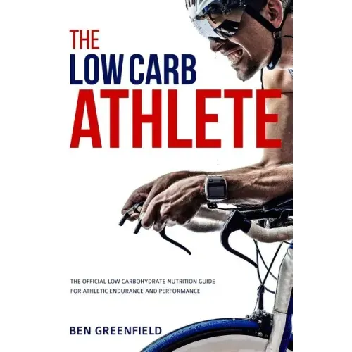 The Low-Carb Athlete: The Official Low-Carbohydrate Nutrition Guide for Endurance and Performance