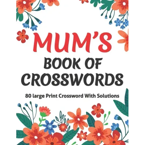 Mums Book Of Crosswords: Large Print Crossword Book For Adults With Including 80 Large Print Puzzles With Solutions For Adults Mums And Senior Grandma