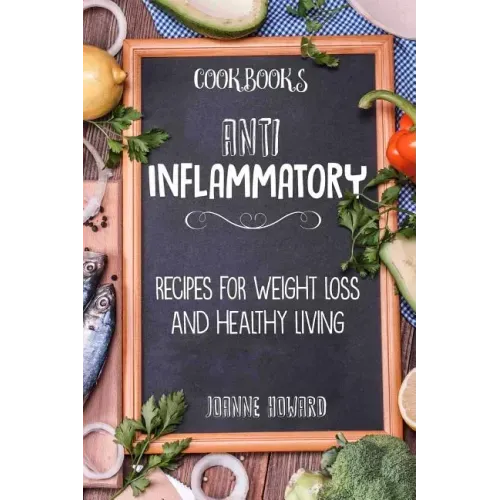 Cookbooks: Anti Inflammatory Recipes, Weight Loss, And Healthy Living