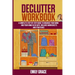 Declutter Workbook: A complete Step - by - Step Guide to Organize Your Mind and Your Home in 30 Days. Includes Worksheets and Strategies