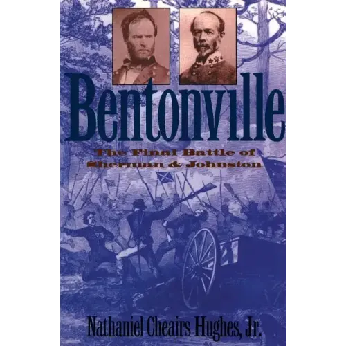 Bentonville: The Final Battle of Sherman and Johnston
