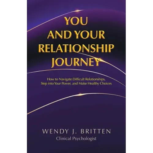 You and Your Relationship Journey: How to Navigate Difficult Relationships, Step into Your Power, and Make Healthy Choices