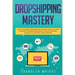 Dropshipping: Mastery - How to Make Money Online and Create $10,000+/Month in Passive Income with Ecommerce Using Shopify, Affiliate