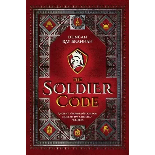 The Soldier Code: Ancient Warrior Wisdom for Modern-Day Christian Soldiers