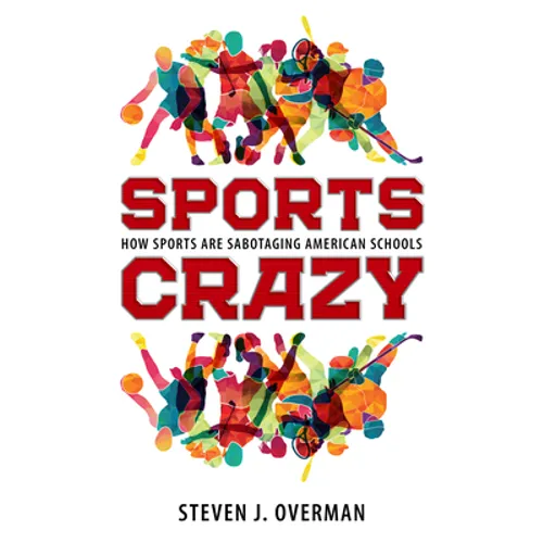 Sports Crazy: How Sports Are Sabotaging American Schools