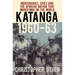 Katanga 1960-63: Mercenaries, Spies and the African Nation That Waged War on the World