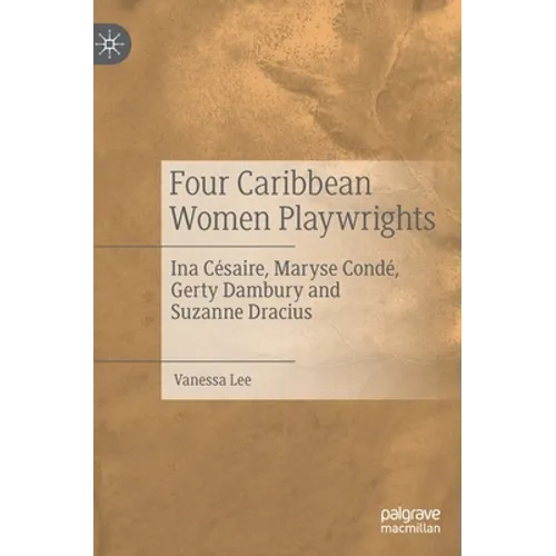Four Caribbean Women Playwrights: Ina Césaire, Maryse Condé, Gerty Dambury and Suzanne Dracius