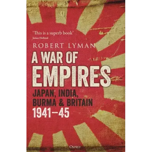 A War of Empires: Japan, India, Burma & Britain: 1941-45