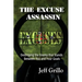 The Excuse Assassin: Destroying the Enemy that Stands Between You and Your Goals