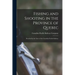 Fishing and Shooting in the Province of Quebec [microform]: Reached by the Lines of the Canadian Pacific Railway