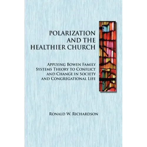 Polarization and the Healthier Church: Applying Bowen Family Systems Theory to Conflict and Change in Society and Congregational Life