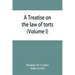 A Treatise on the law of torts, or the wrongs which arise independently of contract (Volume I)