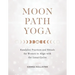 Moon Path Yoga: Kundalini Practices and Rituals for Women to Align with the Lunar Cycles