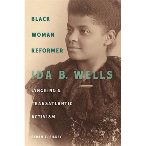 Black Woman Reformer: Ida B. Wells, Lynching, and Transatlantic Activism