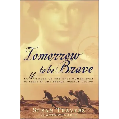 Tomorrow to Be Brave: A Memoir of the Only Woman Ever to Serve in the French Foreign Legion