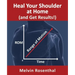 Heal Your Shoulder at Home (and Get Results!): Self-treatment rehab guide for shoulder pain from frozen shoulder, bursitis and other rotator cuff issu
