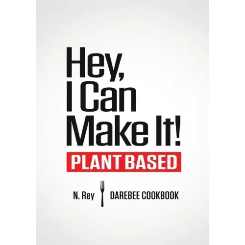 Hey, I Can Make It!: Plant-Based Darebee Cook Book