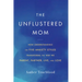 The Unflustered Mom: How Understanding the Five Anxiety Styles Transforms the Way We Parent, Partner, Live, and Love