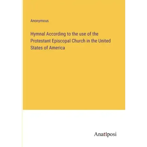 Hymnal According to the use of the Protestant Episcopal Church in the United States of America