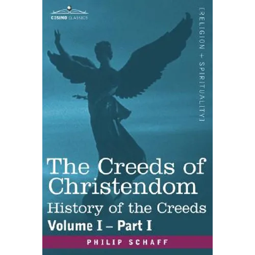The Creeds of Christendom: History of the Creeds - Volume I, Part I