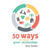 50 Ways to Create Great Relationships